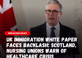UK Immigration White Paper Faces Backlash: Scotland, Nursing Unions Warn of Healthcare Crisis