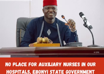 No Place for Auxiliary Nurses in Our Hospitals, Ebonyi State Government Declares