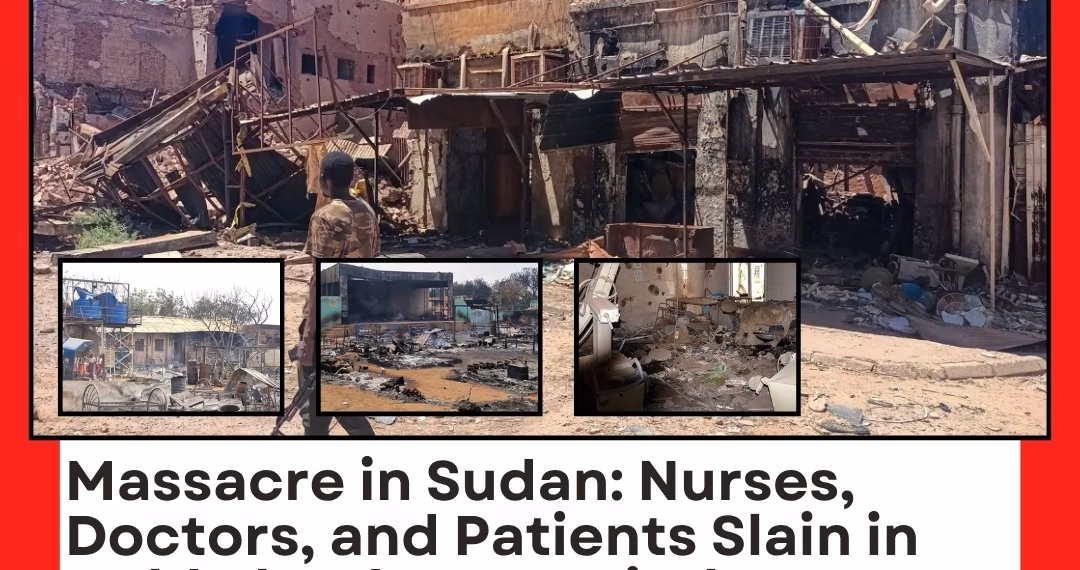 Massacre in Sudan: Nurses, Doctors, and Patients Slain in Cold Blood as Hospitals Turn to Killing Fields