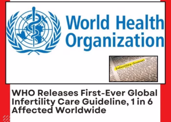 WHO Releases First-Ever Global Infertility Care Guideline, 1 in 6 Affected Worldwide