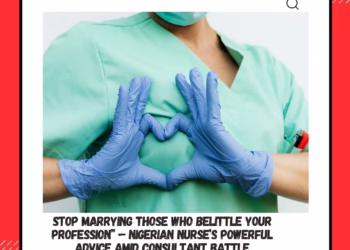 Stop Marrying Those Who Belittle Your Profession” – Nigerian Nurse’s Powerful Advice Amid Consultant Battle