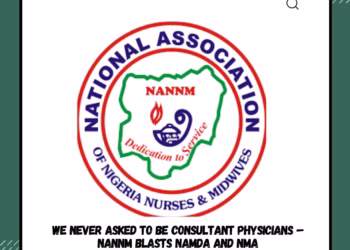 We Never Asked to Be Consultant Physicians – NANNM Blasts NAMDA and NMA