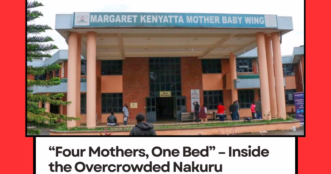 “Four Mothers, One Bed” – Inside the Overcrowded Nakuru Maternity Unit Where Women Sleep in Shifts