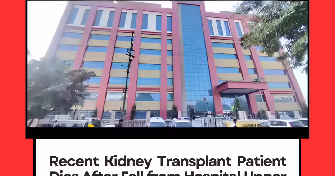 Recent Kidney Transplant Patient Dies After Fall from Hospital Upper Floor