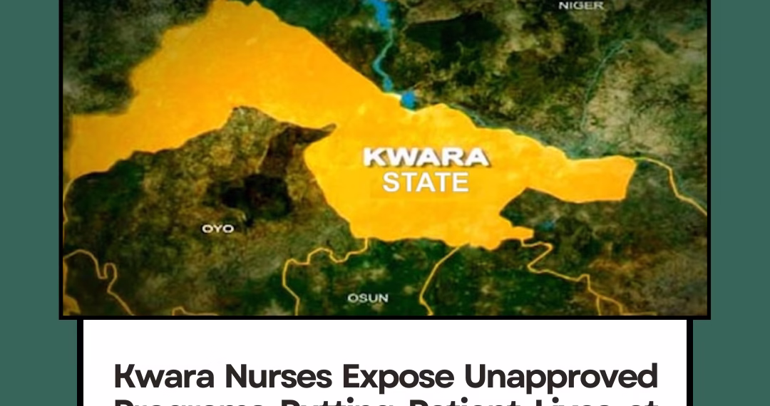 Kwara Nurses Expose Unapproved Programs Putting Patient Lives at Risk