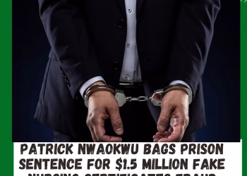 Patrick Nwaokwu bags Prison sentence for $1.5 Million Fake Nursing Certificates Fraud