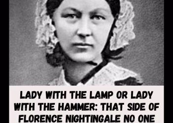Lady with the Lamp or Lady with the Hammer: That Side of Florence Nightingale No One Told You About.