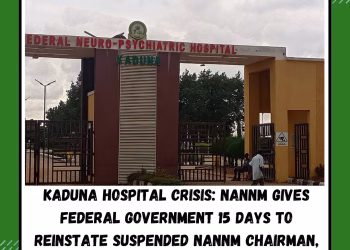 Kaduna Hospital Crisis: NANNM Gives Federal Government 15 Days to Reinstate Suspended NANNM Chairman, Reverse Demotions