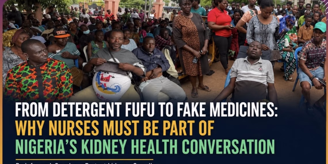 From ‘Detergent Fufu’ to Fake Medicines: Why Nurses Must Be Part of Nigeria’s Kidney Health Conversation