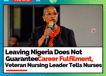 Leaving Nigeria Does Not Guarantee Career Fulfilment, Veteran Nursing Leader Tells Nurses